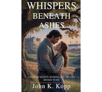 Whispers Beneath the Ashes: A Story of Secrets, Betrayal, and the Love that Refuses to Die