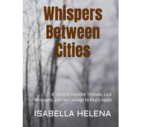 Whispers Between Cities: A Story of Invisible Threads, Lost Messages, and the Courage to Begin Again
