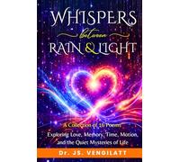 Whispers Between Rain and Light: Poems Exploring Love, Memory, Time, Motion, and the Quiet Mysteries of Life
