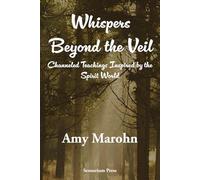 Whispers Beyond the Veil: Channeled Teachings Inspired by the Spirit World