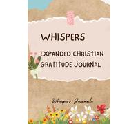Whispers: Expanded Christian Gratitude Journal: A 12-Week Guided Journey to Cultivate a Thankful Heart.