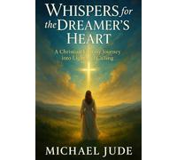 Whispers for the Dreamer's Heart: A Christian Fantasy Journey into Light and Calling