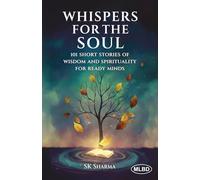 Whispers for the Soul: 101 Short Stories of Wisdom and Spirituality for Ready Minds