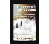 Whispers From Beyond: A Mother’s Guided Journey With Her Child in Spirit