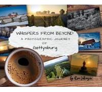 Whispers From Beyond: A Photographic Journey Of Gettysburg