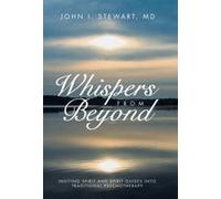 Whispers From Beyond: Inviting Spirit And Spirit Guides Into Traditional Psychotherapy Paperback Book By John I. Stewart Md