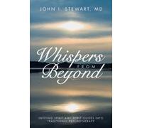 Whispers From Beyond: Inviting Spirit And Spirit Guides Into Traditional Psychotherapy Paperback Book By John I. Stewart Md