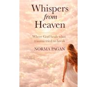 Whispers From Heaven: Where God Heals what Trauma Tried to Break: A devotional for Healing Hearts and Breaking Trauma Cycles through God's Truth.