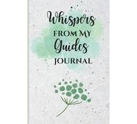 Whispers From My Guides: A Journal For Recording Messages While in Meditation and Moments of Contemplation