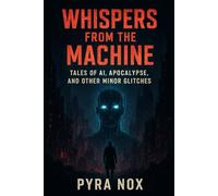 Whispers from the Machine: Tales of AI, Apocalypse, and Other Minor Glitches