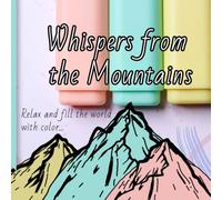 Whispers from the Mountains: Relax and fill the world with color...