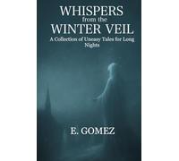 Whispers from the Winter Veil: A Collection of Uneasy Tales for Long Nights