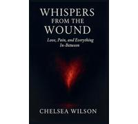 Whispers from the Wound: Love, Pain and Everything In-between