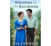Whispers in the Ballroom: A Regency Romance of Scandal and Desire