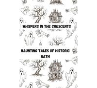 Whispers in the Crescent: Haunting Tales of Historic Bath