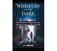 Whispers In The Dark: The Mysterious Disappearance Of Mariam Young And Her Dog Lilly: One Stormy Night, They Walked Into The Dark, And Never Returned-- But Did Someone See?