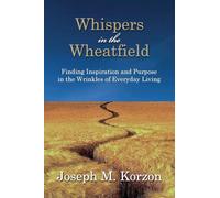 Whispers in the Wheatfield: Finding Inspiration and Purpose in the Wrinkles of Everyday Living