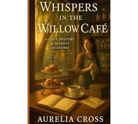 WHISPERS IN THE WILLOW CAFE: A Small Town Cozy Culinary Mystery of Family Secrets and Scones