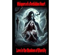 Whispers of a Forbidden Heart: Love in the Shadows of Eternity