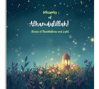 Whispers of Alhamdulillah: Stories of Thankfulness and Light: Two Children's islamic value related stories 'The Little Garden that learns to say ... on the reasons to say Alhamdulillah always.