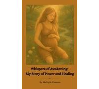Whispers Of Awakening: My Story Of Power And Healing