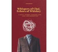Whispers Of Chai, Echoes Of Whiskey: A Man's Journey Through Love, Loss, And Redemption