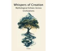 Whispers of Creation: Mythological Echoes Across Civilizations