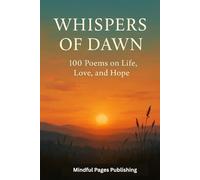 Whispers of Dawn: 100 Poems on Life, Love, and Hope.
