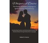 Whispers Of Desire: The Power Of Erotic Language To Ignite Passion And Intimacy: Awakening Passion And Enhancing Intimacy In Relationships Through Seductive Language