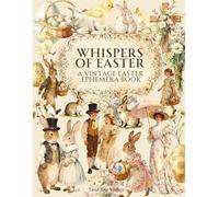 Whispers of Easter - A Vintage Easter Ephemera Book: Cut & Collage Junk Journal Pages for Scrapbooks, Art Journaling, DIY Card Making, Mixed Media and Paper Crafts