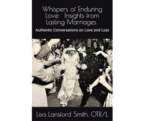 Whispers of Enduring Love: Insights from Lasting Marriages: Authentic conversations on Love and Loss