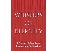 Whispers of Eternity: A Timeless Tale of Love, Destiny, and Redemption