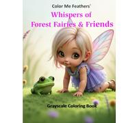 Whispers of Forest Fairies & Friends: Whispers of the Fairy Forest: A Grayscale Coloring Journey