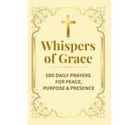 Whispers of Grace: 100 Daily Prayers for Peace, Purpose & Presence | Christian Prayers