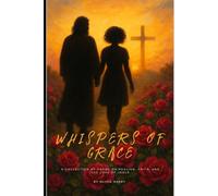 Whispers of Grace: A Collection of Poems on Faith, Healing, and the Love of Jesus Christ