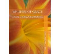 Whispers Of Grace: A Journal of Healing, Faith and Reflection