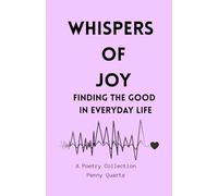 Whispers of Joy: Finding the Good in Everyday Life A Poetry Collection