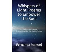 Whispers of Light: Poems to Empower the Soul: A Collection of Spiritual, Empowering and Comforting Poems