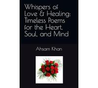 Whispers of Love & Healing: Timeless Poems for the Heart, Soul, and Mind