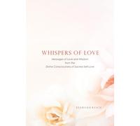 Whispers of Love: Messages of Love and Wisdom from the Divine Consciousness of Sacred Self-Love