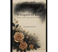 Whispers of Love: The Art of Feeling - Deeply, Endlessly and Learning to Let Go