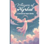 Whispers of My Soul: A Self-Healing Journal to Release Hidden Emotions, Build Self-Compassion, and Manifest Your Best Life