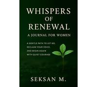 Whispers of Renewal: A Journal for Women: A Gentle Path to Let Go, Reclaim Your Voice, and Begin Again with Quiet Courage