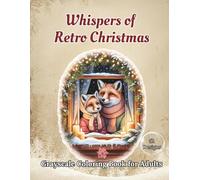 Whispers of Retro Christmas Grayscale Coloring Book for Adults: 52 Heartwarming Festive Scenes Perfect for Stress Relief and Relaxation
