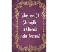 Whispers Of Strength: A Chronic Pain Journal