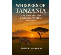 Whispers of Tanzania: A Journey Through Culture, & its People Vol. I