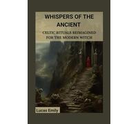 Whispers of the Ancients: Celtic Rituals Reimagined for the Modern Witch