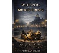 Whispers of the Broken Crown: A Psychological Mystery About Silence, Memory, and the Cost of Forgetting
