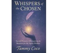 Whispers of the Chosen: Sacred Prayers, Affirmations & Mantras for the Spirit Within