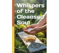 Whispers of the Cleansed Soul: From Heavy to Holy: The Power of Spiritual Cleansing
